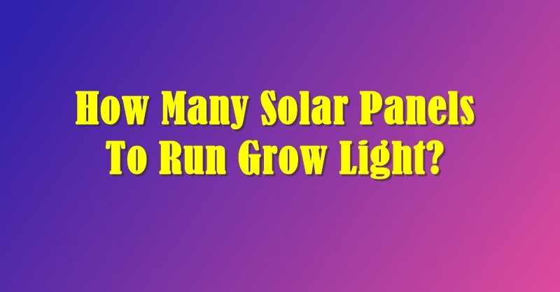 How Many Solar Panels To Run Grow Light?